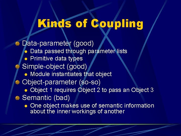 Kinds of Coupling Data-parameter (good) l l Data passed through parameter lists Primitive data