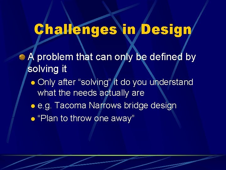 Challenges in Design A problem that can only be defined by solving it Only