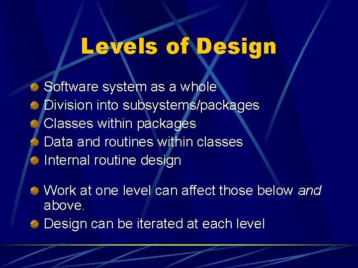 Levels of Design Software system as a whole Division into subsystems/packages Classes within packages