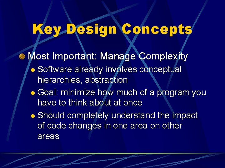Key Design Concepts Most Important: Manage Complexity Software already involves conceptual hierarchies, abstraction l