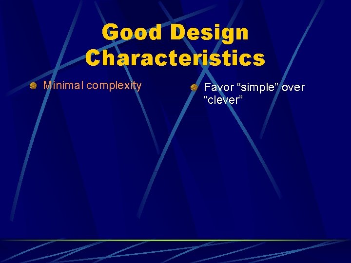 Good Design Characteristics Minimal complexity Favor “simple” over “clever” 