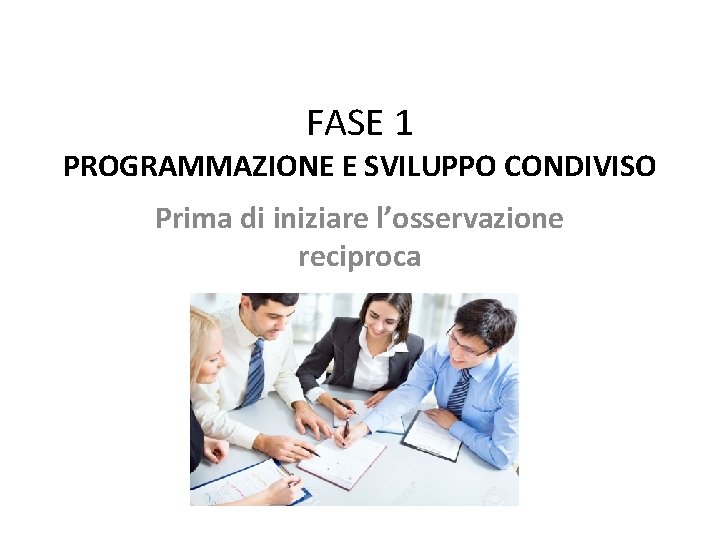 FASE 1 PROGRAMMAZIONE E SVILUPPO CONDIVISO Prima di iniziare l’osservazione reciproca 