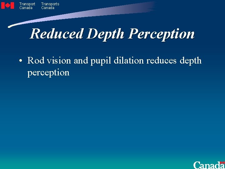Transport Canada Transports Canada Reduced Depth Perception • Rod vision and pupil dilation reduces