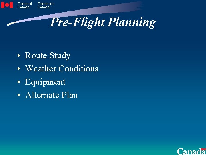 Transport Canada Transports Canada Pre-Flight Planning • • Route Study Weather Conditions Equipment Alternate