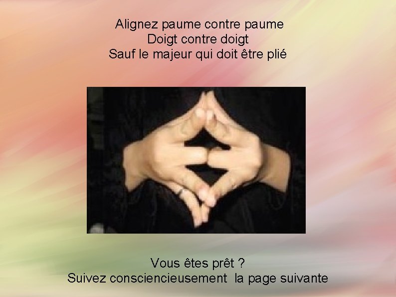  Alignez paume contre paume Doigt contre doigt Sauf le majeur qui doit être
