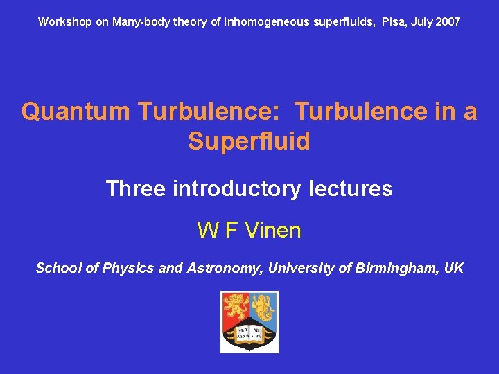 Workshop on Many-body theory of inhomogeneous superfluids, Pisa, July 2007 Quantum Turbulence: Turbulence in