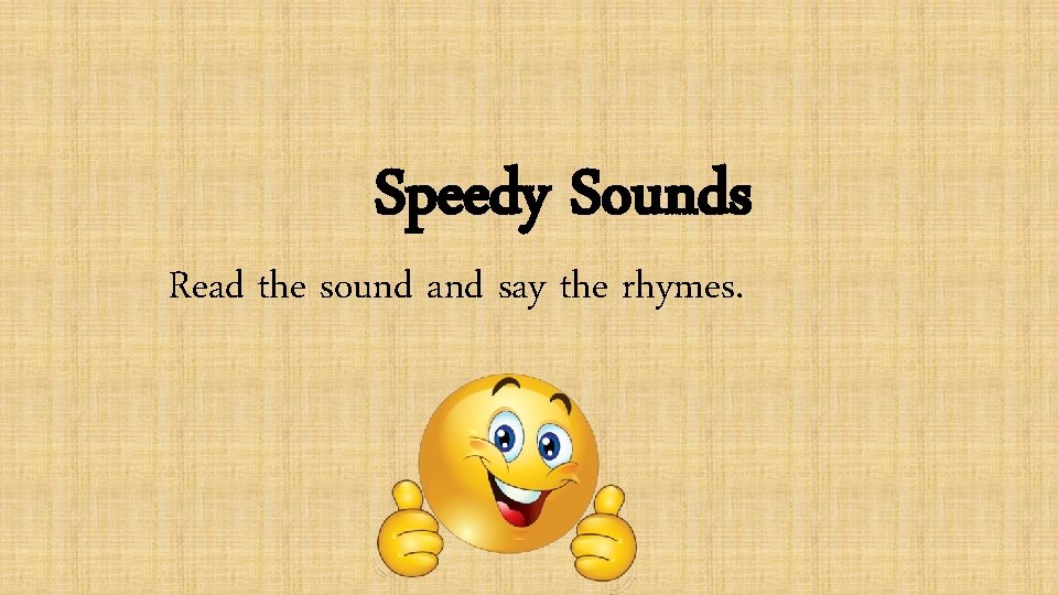 Speedy Sounds Read the sound and say the rhymes. 