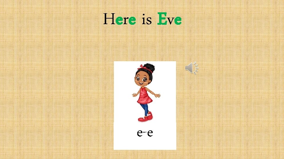 Here is Eve e-e 