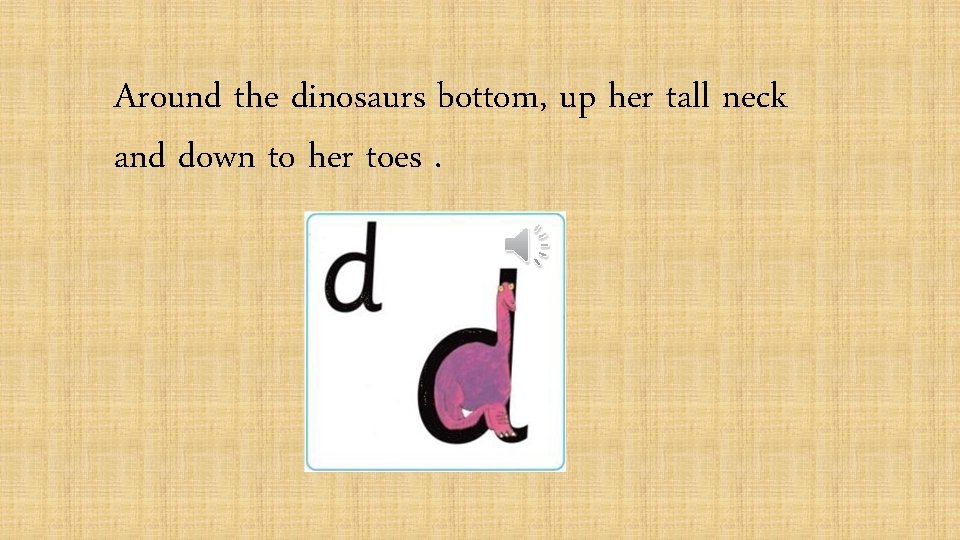 Around the dinosaurs bottom, up her tall neck and down to her toes. 