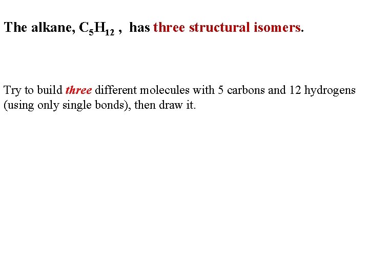 The alkane, C 5 H 12 , has three structural isomers. Try to build