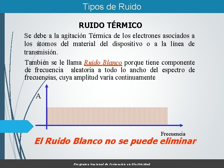 Tipos de Ruido RUIDO TÉRMICO Se debe a la agitación Térmica de los electrones