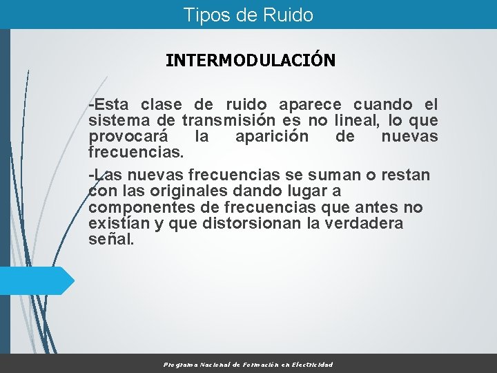 Tipos de Ruido INTERMODULACIÓN -Esta clase de ruido aparece cuando el sistema de transmisión