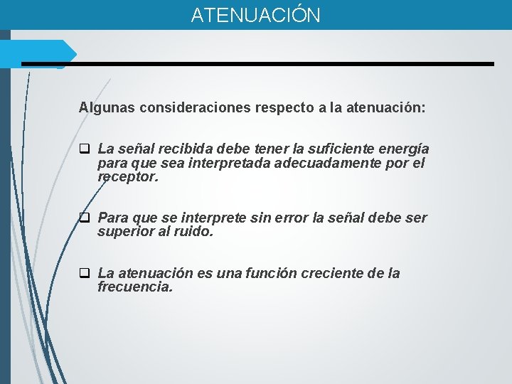 ATENUACIÓN Algunas consideraciones respecto a la atenuación: q La señal recibida debe tener la