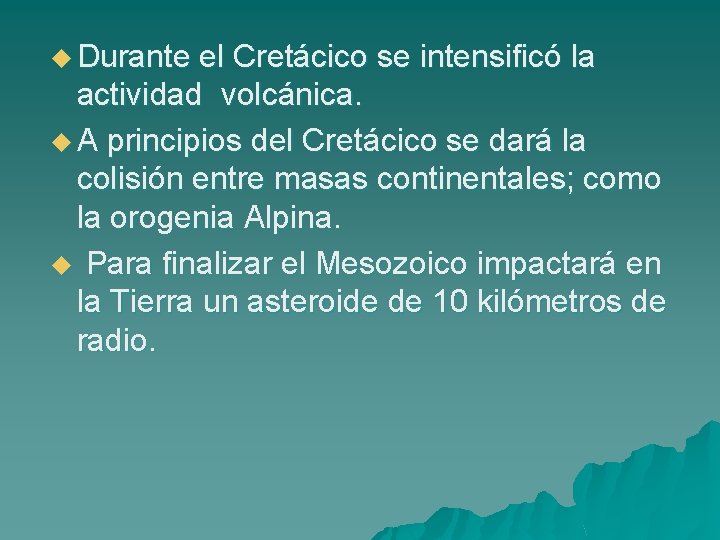 u Durante el Cretácico se intensificó la actividad volcánica. u A principios del Cretácico