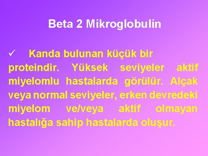 Beta 2 Mikroglobulin ü Kanda bulunan küçük bir proteindir. Yüksek seviyeler aktif miyelomlu hastalarda