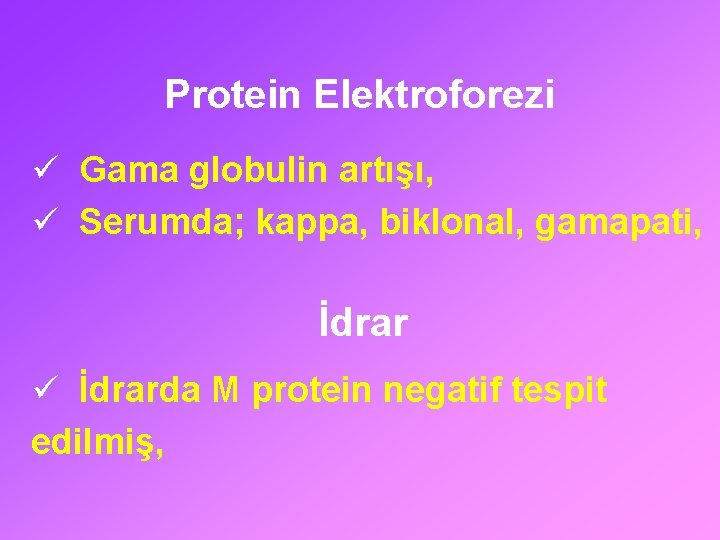 Protein Elektroforezi ü Gama globulin artışı, ü Serumda; kappa, biklonal, gamapati, İdrar ü İdrarda