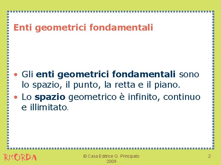 Enti geometrici fondamentali • Gli enti geometrici fondamentali sono lo spazio, il punto, la