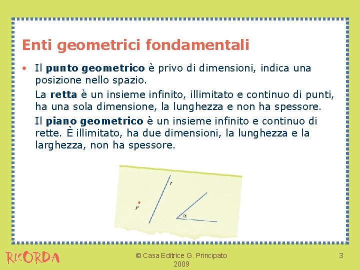 Enti geometrici fondamentali • Il punto geometrico è privo di dimensioni, indica una posizione