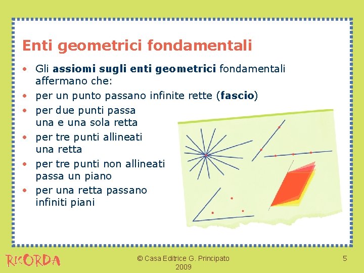 Enti geometrici fondamentali • Gli assiomi sugli enti geometrici fondamentali affermano che: • per