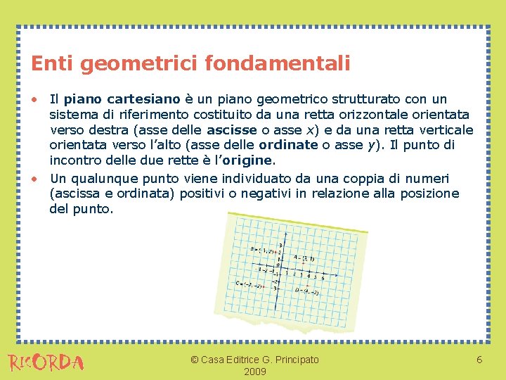 Enti geometrici fondamentali • Il piano cartesiano è un piano geometrico strutturato con un