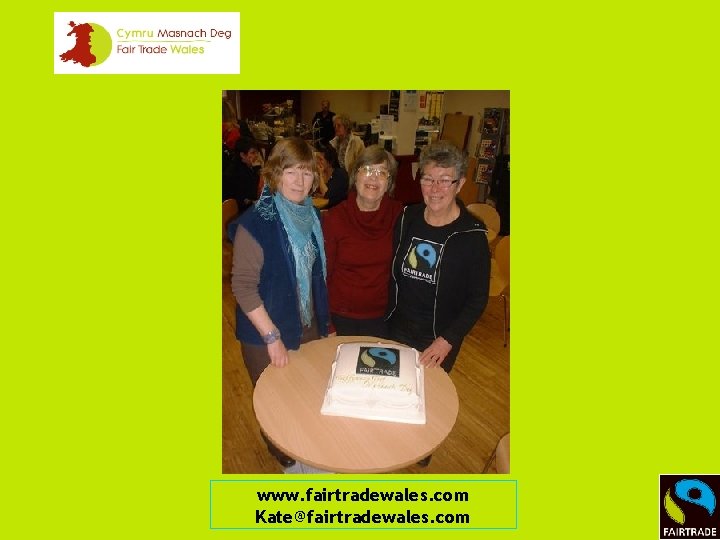 www. fairtradewales. com Kate@fairtradewales. com 