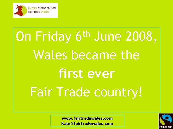 th 6 On Friday June 2008, Wales became the first ever Fair Trade country!