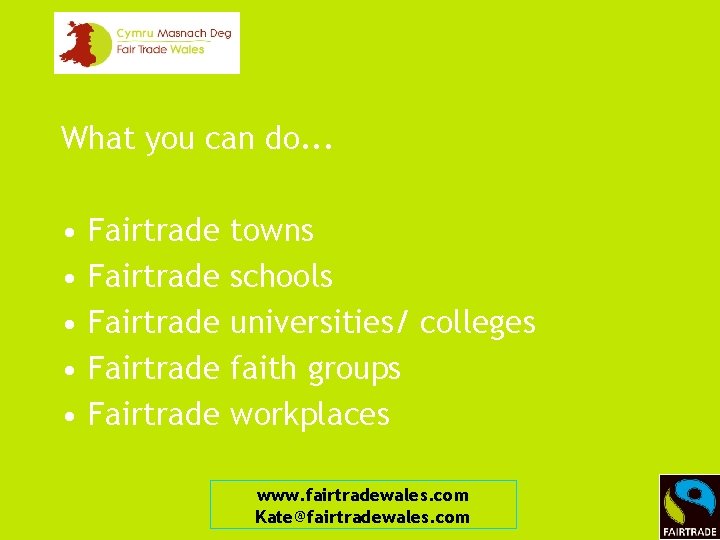 What you can do. . . • • • Fairtrade Fairtrade towns schools universities/