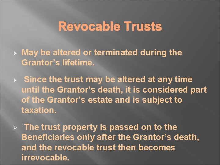 Revocable Trusts Ø May be altered or terminated during the Grantor’s lifetime. Ø Since
