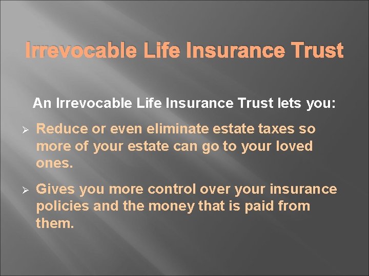 Irrevocable Life Insurance Trust An Irrevocable Life Insurance Trust lets you: Ø Reduce or