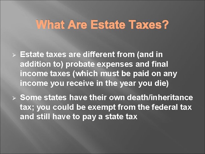 What Are Estate Taxes? Ø Estate taxes are different from (and in addition to)