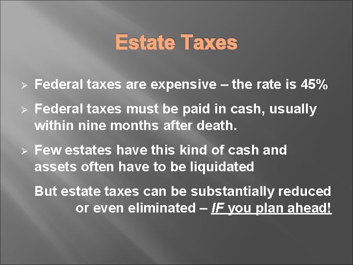 Estate Taxes Ø Federal taxes are expensive – the rate is 45% Ø Federal