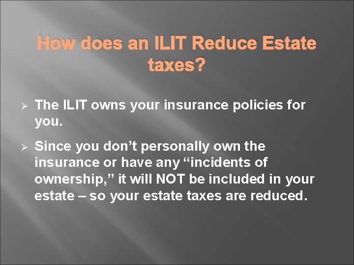 How does an ILIT Reduce Estate taxes? Ø The ILIT owns your insurance policies