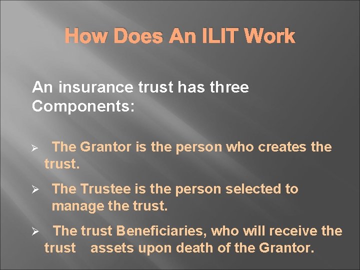 How Does An ILIT Work An insurance trust has three Components: Ø Ø Ø