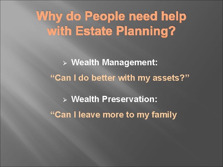 Why do People need help with Estate Planning? Ø Wealth Management: “Can I do