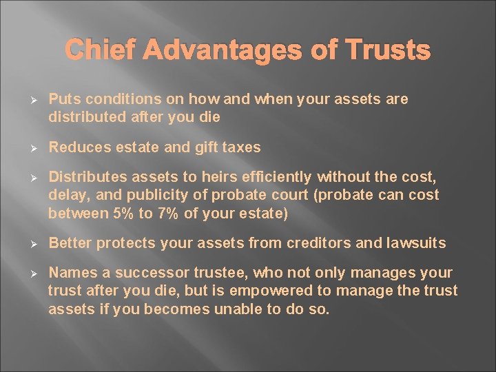Chief Advantages of Trusts Ø Puts conditions on how and when your assets are