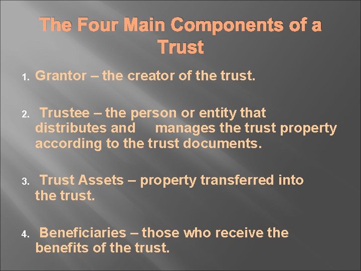 The Four Main Components of a Trust 1. Grantor – the creator of the