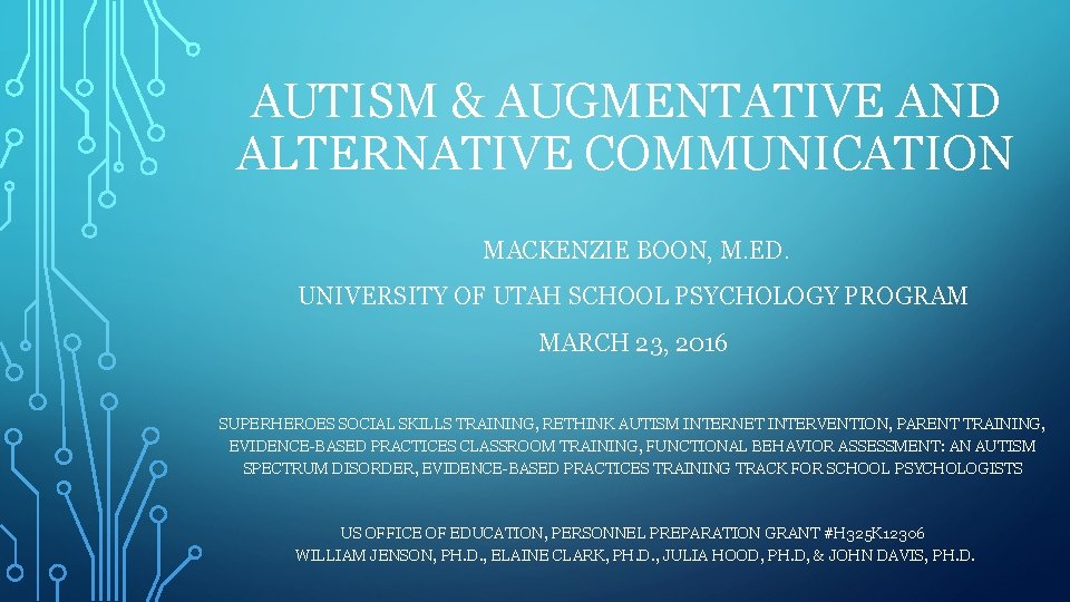 AUTISM & AUGMENTATIVE AND ALTERNATIVE COMMUNICATION MACKENZIE BOON, M. ED. UNIVERSITY OF UTAH SCHOOL