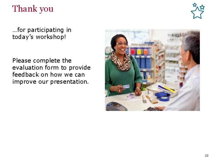 Thank you …for participating in today’s workshop! Please complete the evaluation form to provide
