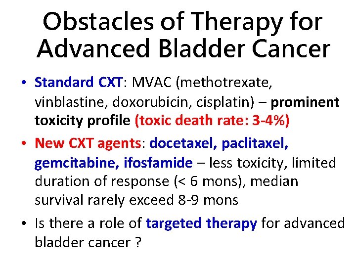 Obstacles of Therapy for Advanced Bladder Cancer • Standard CXT: MVAC (methotrexate, vinblastine, doxorubicin,