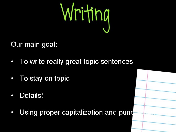 Our main goal: • To write really great topic sentences • To stay on