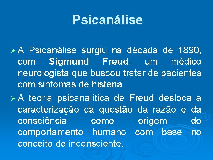 Psicanálise ØA Psicanálise surgiu na década de 1890, com Sigmund Freud, um médico neurologista