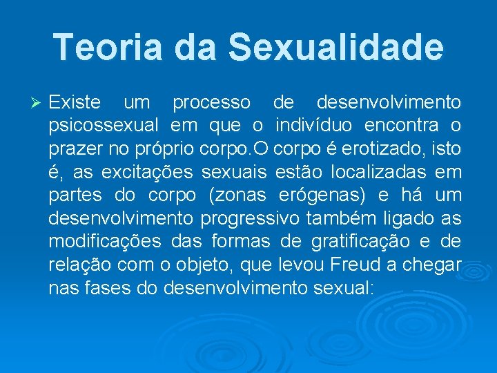 Teoria da Sexualidade Ø Existe um processo de desenvolvimento psicossexual em que o indivíduo