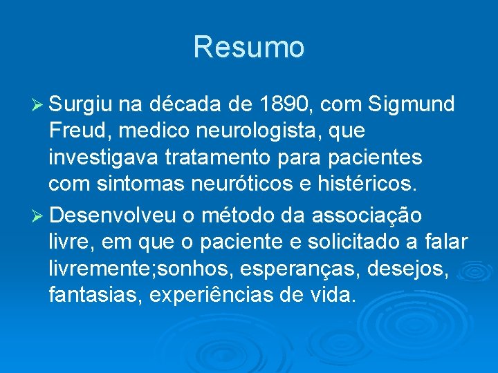 Resumo Ø Surgiu na década de 1890, com Sigmund Freud, medico neurologista, que investigava