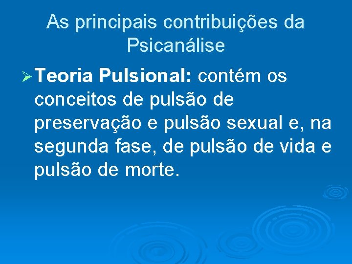 As principais contribuições da Psicanálise Ø Teoria Pulsional: contém os conceitos de pulsão de