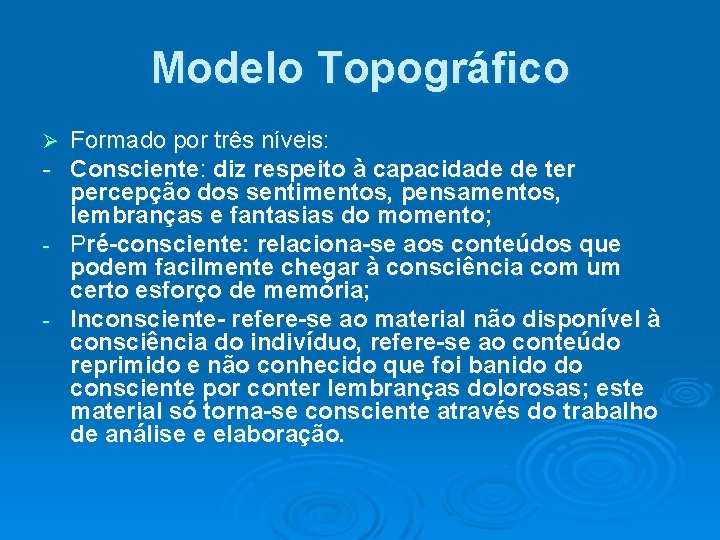 Modelo Topográfico Ø - - Formado por três níveis: Consciente: diz respeito à capacidade
