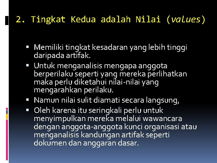 2. Tingkat Kedua adalah Nilai (values) Memiliki tingkat kesadaran yang lebih tinggi daripada artifak. 2. Tingkat Kedua adalah Nilai (values) Memiliki tingkat kesadaran yang lebih tinggi daripada artifak.