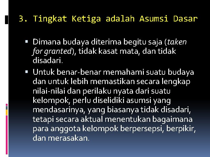 3. Tingkat Ketiga adalah Asumsi Dasar Dimana budaya diterima begitu saja (taken for granted), 3. Tingkat Ketiga adalah Asumsi Dasar Dimana budaya diterima begitu saja (taken for granted),