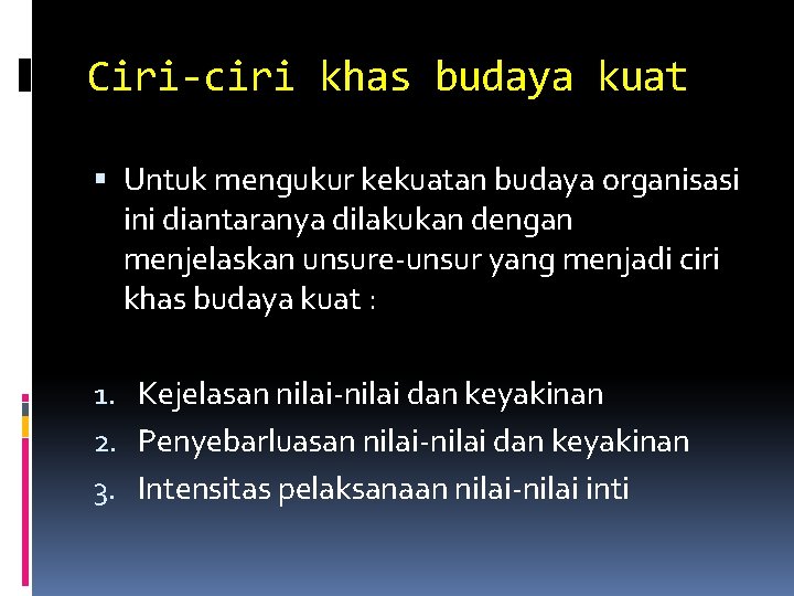 Ciri-ciri khas budaya kuat Untuk mengukur kekuatan budaya organisasi ini diantaranya dilakukan dengan menjelaskan