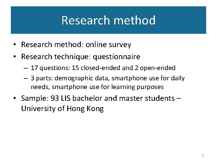 Research method • Research method: online survey • Research technique: questionnaire – 17 questions: