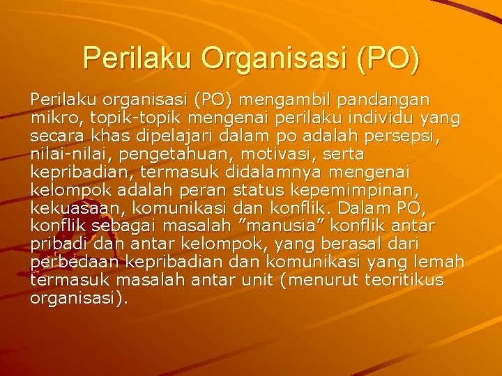 Perilaku Organisasi (PO) Perilaku organisasi (PO) mengambil pandangan mikro, topik-topik mengenai perilaku individu yang